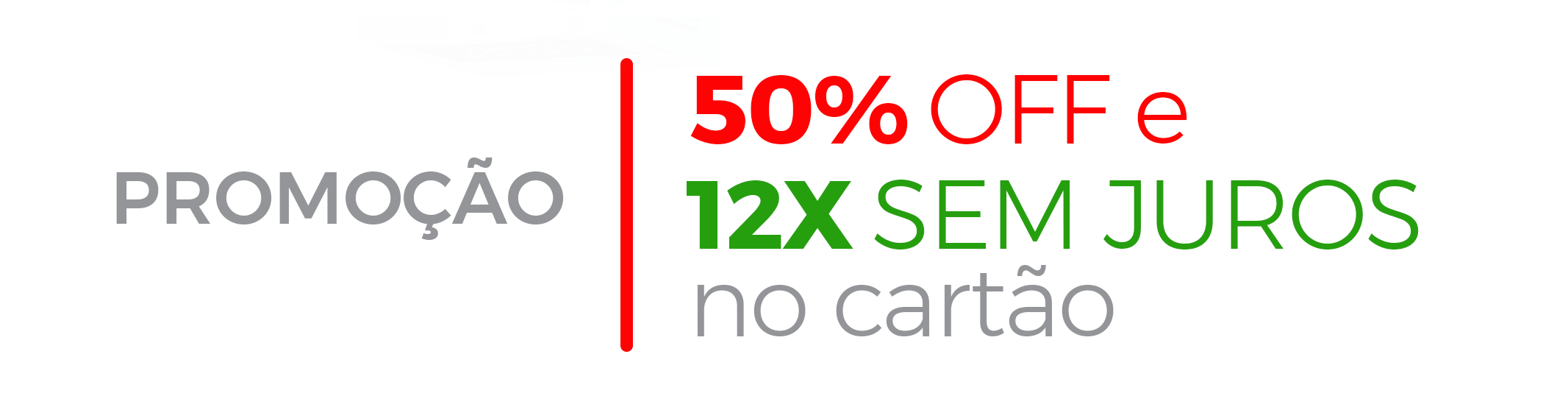 Promoção 50% OFF e 12X Sem Juros